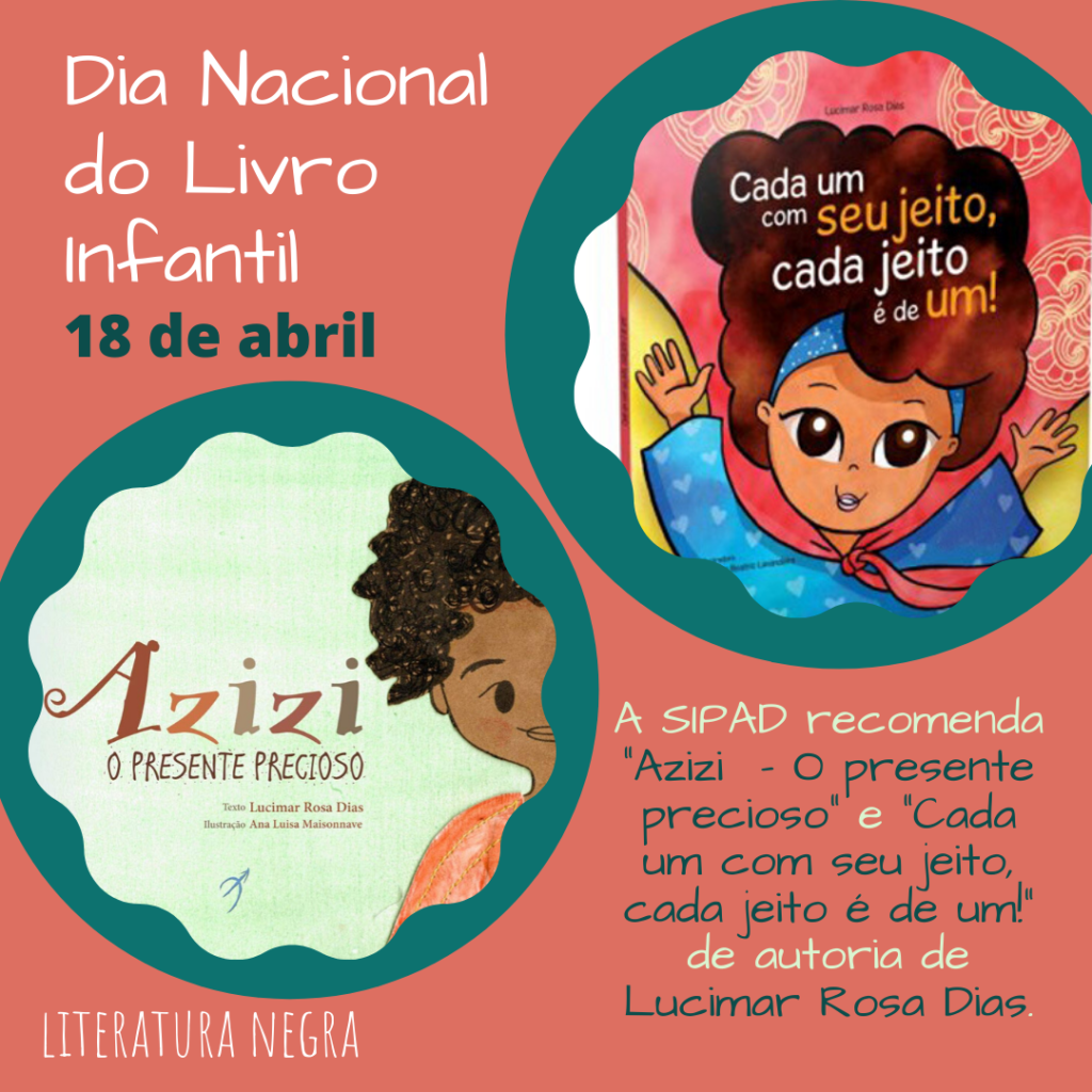 Post para divulgar livros infantis, o fundo é rosa escuro, com o título do lado esquerdo "Dia Nacional do Livro Infantil - 18 de abril", dois círculos em azul petróleo na diagonal com duas capas de livros de literatura negra infantil, "Azizi", com a capa esverdeada e uma menina de cabelo black e do lado direito a capa do "Cada um com seu jeito, cada jeito é de um!" com uma menina negra vestida de azul com os braços levantados e uma capa cor de rosa. As capas são ilustradas. Abaixo dos círculos a informação: "A SIPAD recomenda...", os títulos dos livros já mencionados e o nome da autora, Lucimar Rosa Dias, em letra cursiva branca e azul petróleo. Abaixo do lado esquerdo escrito "literatura negra".