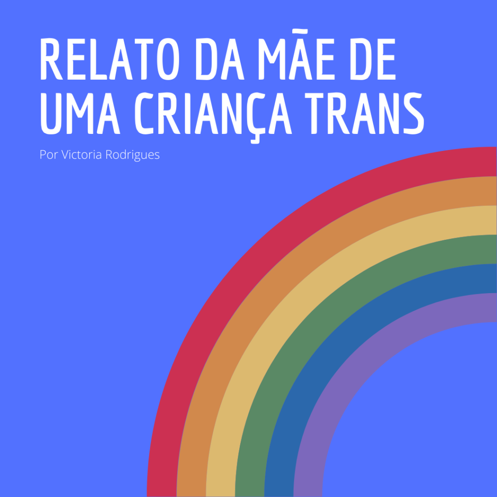 Peça gráfica com fundo lilás e o título do texto do lado esquerdo superior "Relato de uma mãe de uma criança trans", abaixo o nome da autora Victoria Rodrigues. Do lado inferior direito, há um arco-íris.