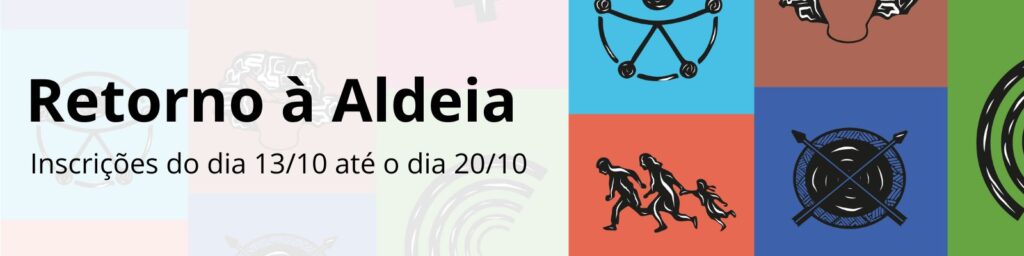 Retorno à Aldeia
Inscrições para bolsa abertas do dia 13/10 até o dia 20/10
Mais informação no edital.